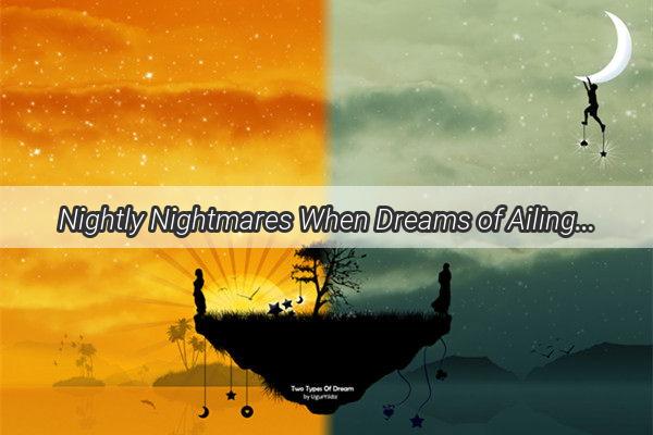 Nightly Nightmares When Dreams of Ailing Relatives Haunt Your Sleep